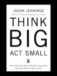 Think Big, Act Small: How America's Best Performing Companies Keep the Start-up Spirit Alive