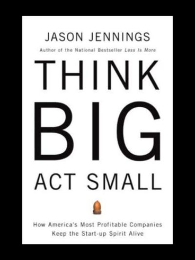 Think Big, Act Small: How America's Best Performing Companies Keep the Start-up Spirit Alive